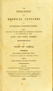 Cover of: The influence of tropical climates on European constitutions: being a treatise on the principal diseases incidental to Europeans in the East and West Indies, Mediterranean, and coast of Africa