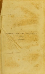 Cover of: The forms, complications, causes, prevention and treatment of consumption and bronchitis: comprising also the causes and prevention of scrofula