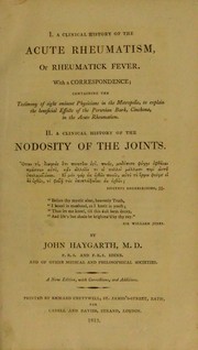 Cover of: I. A clinical history of the acute rheumatism, or rheumatick fever. With a correspondence; Containing the testimony of eight eminent physicians ... To explain the beneficial effects of the Peruvian bark, cinchona ... II. A clinical history of the nodosity of the joints