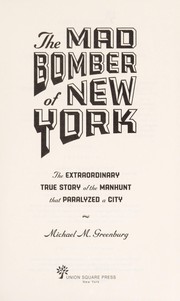 Cover of: The Mad bomber of New York : the extraordinary true story of the manhunt that paralyzed a city