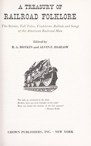 Cover of: A Treasury of Railroad Folklore: The Stories, Tall Tales, Traditions, Ballads, and Songs of the American Railroad Man