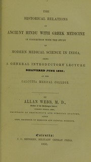 Cover of: The historical relations of ancient Hindu with Greek medicine in connection with the study of modern medical science in India : being a general introductory lecture delivered June 1850, at the Calcutta Medical College