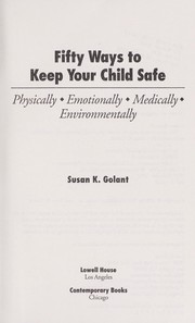 Cover of: Fifty ways to keep your child safe: physically, emotionally, medically, environmentally