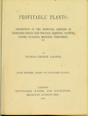 Cover of: Profitable plants: a description of the principal articles of vegetable origin used for food, clothing, tanning, dyeing, building, medicine, perfumery, etc.