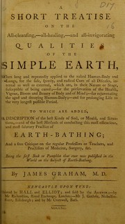 Cover of: A short treatise on the all-cleansing, - all-healing, - and all-invigorating qualities of the simple earth, when long and repeatedly applied to the naked human-body and lungs, ... | Graham, James, 1745-1794