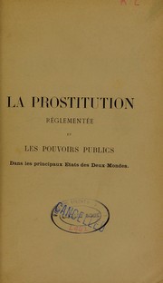 Cover of: La prostitution r©♭glement©♭e et les pouvoirs publics dans les principaux ©♭tats des deux-mondes