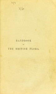 Cover of: Handbook of the British flora: a description of the flowering plants and ferns indigenous to, or naturalized in, the British Isles : for the use of beginners and amateurs