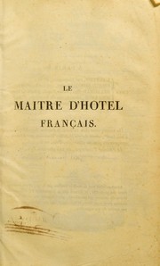 Cover of: Le maître d'hotel français, ou, Parallèle de la cuisine ancienne et moderne, considérée sous le rapport de l'ordonnance des menus selon les quatre saisons: ouvrage contenant un traité des menus servis à Paris, à Saint-Pétersbourg, à Londres et à Vienne