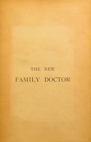 Cover of: The new family doctor: embracing the domestic treatment of disease and accident, nursing the sick, and the maintenance of family health