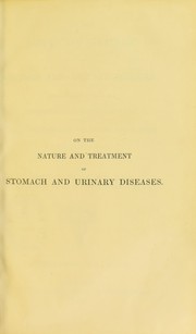 Cover of: On the nature and treatment of stomach and urinary diseases : being an enquir into the connexion of diabetes, calculus, and other affections of the kidney and bladder, with indigestion