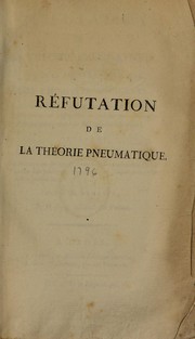 Cover of: Réfutation de la théorie pneumatique, ou de la nouvelle doctrine des chimistes modernes: présentée, article par article, dans une suite de réponses aux principes rassemblés et publiés par le citoyen Fourcroy, dans sa Philosophie chimique; précédée d'un supplément complémentaire de la théorie exposée dans l'ouvrage intitulé: Recherches sur les causes des principaux faits physiques, auquel celui-ci fait suite et devient nécessaire.