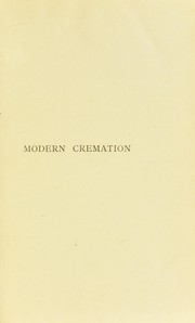 Cover of: Modern cremation.  Cremation  : its history and practice to the present day with information relating to all recently improved arrangements made by the Cremation Society of England