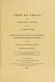 A view of China, for philological purposes ; containing a sketch of Chinese chronology, geography, government, religion and customs. Designed for the use of persons who study the Chinese language by Robert Morrison