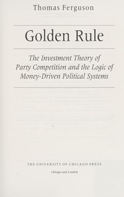 Cover of: Golden rule : the investment theory of party competition and the logic of money-driven political systems