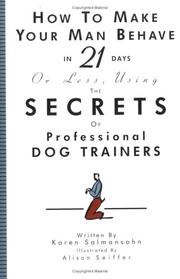 Cover of: How to make your man behave in 21 days or less,  using the secrets of professional dog trainers