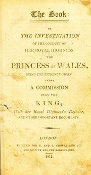 Cover of: The book: or the investigation of the conduct of Her Royal Highness the Princess of Wales