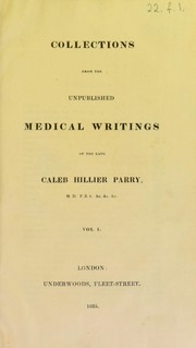 Cover of: Collections from the unpublished medical writings of the late Caleb Hillier Parry