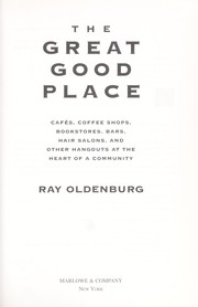 Cover of: The great good place: cafés, coffee shops, bookstores, bars, hair salons, and other hangouts at the heart of a community