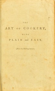Cover of: The art of cookery, made plain and easy: which far excels any thing of the kind yet published ... In which are included, one hundred and fifty new and useful receipts, not inserted in any former edition. With a copious index