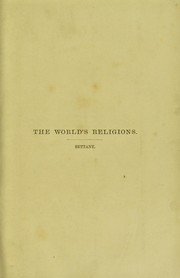Cover of: The world's religions: a popular account of religions ancient and modern, including those of uncivilised races, Chaldaeans, Greeks, Egyptions, Romans; Confucianism, Taoism, Hinduism, Buddhism, Zoroastrianism, Mohammedanism, and a sketch of the history of Judaism and Christianity