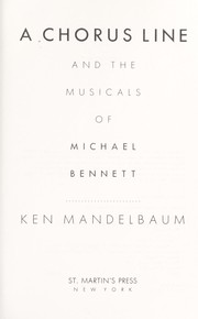 A Chorus line and the musicals of Michael Bennett by Ken Mandelbaum