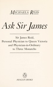 Cover of: Ask Sir James: Sir James Reid, personal physician to Queen Victoria and physician-in-ordinary to three monarchs