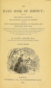 Cover of: The hand book of idiotcy: showing the idiot's condition, the numerous causes of idiotcy, and the most experienced methods of training and educating the idiot ...