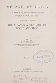 Cover of: Me and my dolls: the story of the joys and troubles of Miss Bo-Peep and her doll family ; to which is added, The strange adventures of Mopsy and Hans
