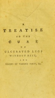 Cover of: A treatise on the cure of ulcerated legs, without rest, and ulcers of various parts by Rowley, William