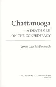 Chattanooga--a death grip on the Confederacy by James L. McDonough