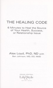 Cover of: The healing code: 6 minutes to heal the source of your health, success, or relationship issue