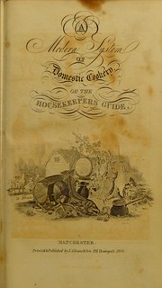 Cover of: A modern system of domestic cookery, or, The housekeeper's guide: arranged on the most economical plan for private families ... A complete family physician, and instructions to female servants in every situation, showing the best methods of performing their various duties. The whole being the result of actual experiments