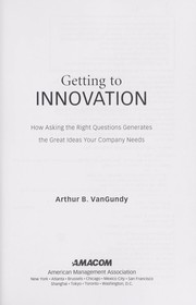 Cover of: Getting to innovation : how asking the right questions generates the great ideas your company needs