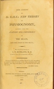 Cover of: Some account of Dr. Gall's new theory of physiognomy founded upon the anatomy & physiology of the brain, with the critical strictures of C. W. Hufeland