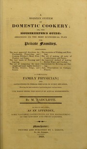Cover of: A modern system of domestic cookery, or, The housekeeper's guide: arranged on the most economical plan for private families ... A complete family physician, and instructions to female servants in every situation, showing the best methods of performing their various duties. The whole being the result of actual experiments