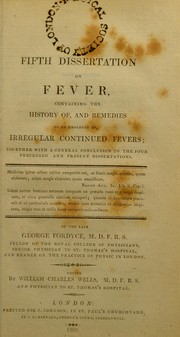 Cover of: A fifth dissertation on fever, containing the history of, and remedies to be employed in, irregular continued fevers; together with a general conclusion to the four preceding and present dissertations ...