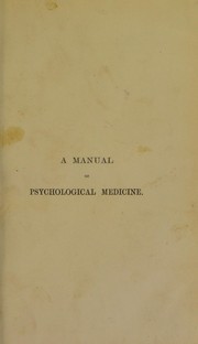Cover of: A manual of psychological medicine : containing the lunacy laws, the nosology, aetiology, statistics, description, diagnosis, pathology, and treatment of insanity : with an appendix of cases