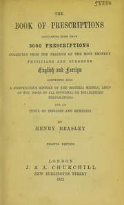 Cover of: The book of prescriptions: containing more than 3000 prescriptions collected from the practice of the most eminent physicians and surgeons English and foreign ; comprising also a compendious history of the materia medica, lists of the doses of all officinal [sic] or established preparations and an index of diseases and remedies