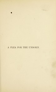 Cover of: A plea for the unborn: an argument that children could, and therefore should, be born with a sound mind in a sound body, and that man may become perfect by means of selection and stirpiculture