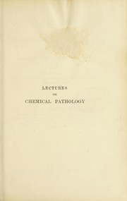 Cover of: Lectures on chemical pathology in its relation to practical medicine : delivered at the University and Bellevue Medical School, New York City