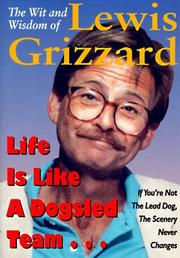 Cover of: Life Is Like a Dogsled Team...: If You're Not the Lead Dog, the Scenery Never Changes--The Wit and Wisdom of Lewis Grizzard