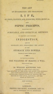 Cover of: The art of invigorating and prolonging life: by food, clothes, air, exercise, wine, sleep, &c. and peptic precepts, pointing out agreeable and effectual methods to prevent and relieve indigestion, and to regulate and strengthen the action of the stomach and bowels ... To which is added, The pleasure of making a will ...
