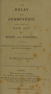 Cover of: An essay on combustion, with a view to a new art of dying and painting. Wherein the phlogistic and antiphlogistic hypotheses are proven erroneous by Fulhame Mrs