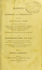 Cover of: Elements of pathology and therapeutics: being the outlines of a work, intended to ascertain the nature, causes, and most efficacious modes of prevention and cure, of the greater number of the diseases incidental to the human frame