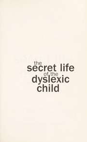 Cover of: The secret life of the dyslexic child: how she thinks, how he feels, how they can succeed