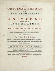 Cover of: An original theory or new hypothesis of the universe: founded upon the laws of nature, and solving by mathematical principles the general phaenomena of the visible creation, and particularly the Via Lactea : compris'd in nine familiar letters from the author to his friend, and illustrated with upwards of thirty graven and mezzotinto plates, by the best masters