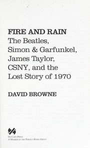 Cover of: Fire and Rain: The Beatles, Simon and Garfunkel, James Taylor, CSNY, and the Lost Story of 1970