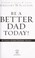 Cover of: Be a better dad today!