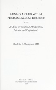 Cover of: Raising a child with a neuromuscular disorder: a guide for parents, grandparents, friends, and professionals