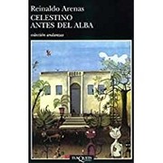 Celestino Antes Del Alba by Reinaldo Arenas